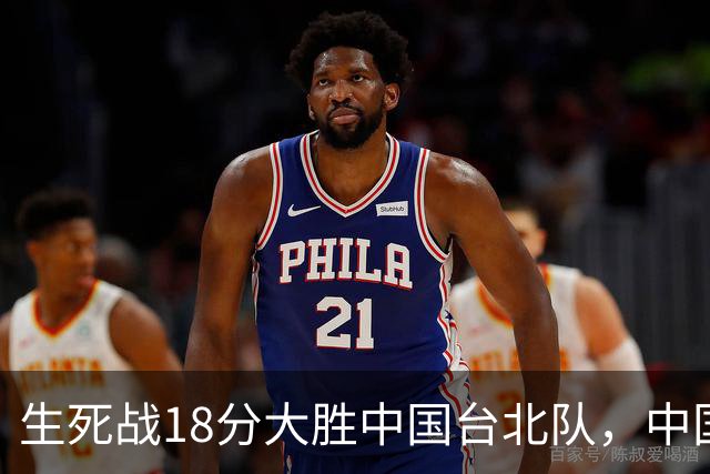 生死战18分大胜中国台北队，中国男篮在世预赛第二阶段仍将面临严峻考验